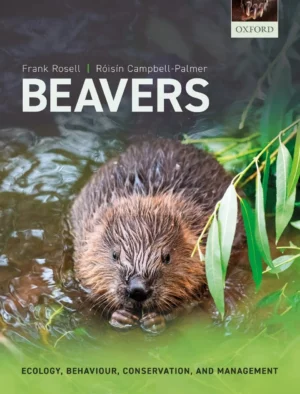 Beavers Ecology, Behaviour, Conservation, and Management